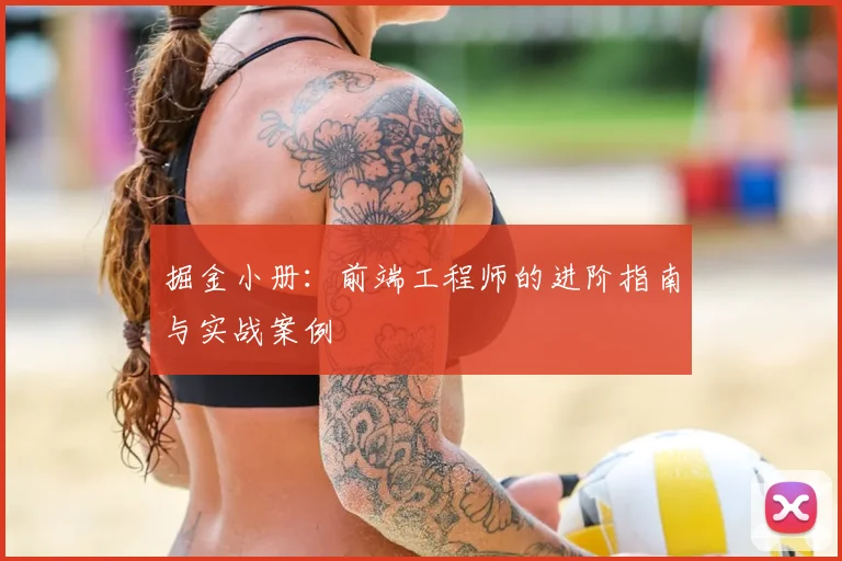 掘金小册：前端工程师的进阶指南与实战案例