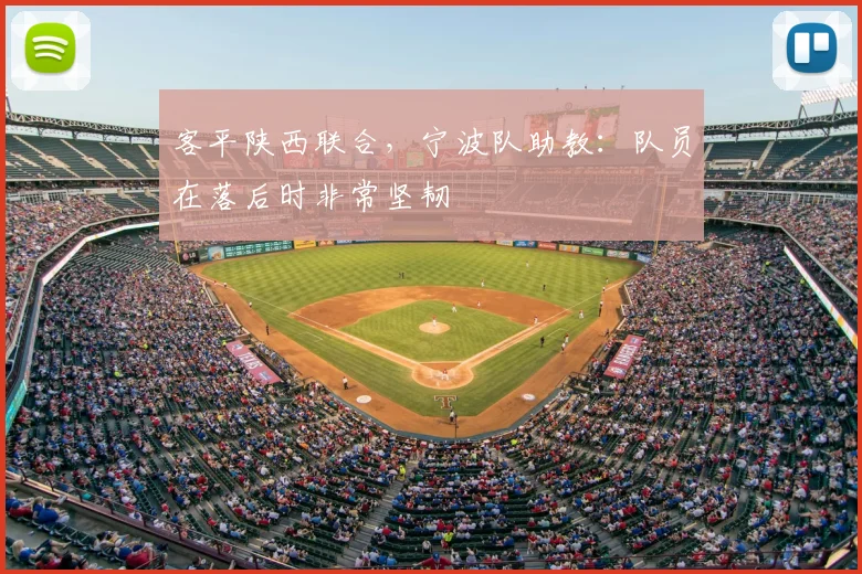 客平陕西联合,宁波队助教:队员在落后时非常坚韧